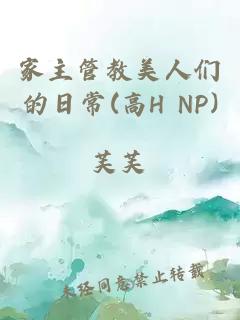 家主管教美人们的日常(高H NP)