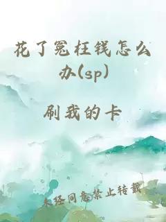 花了冤枉钱怎么办(sp)