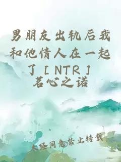 男朋友出轨后我和他情人在一起了［NTR］